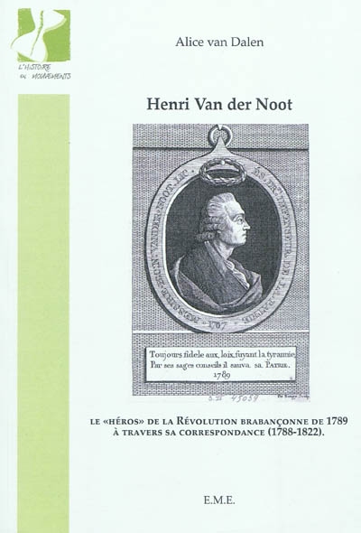 Henri Van der Noot : Le "héros" de la Révolution brabançonne de 1789 à travers sa correspondance (1788-1822)