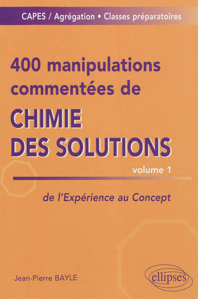400 manipulations commentées de chimie des solutions volume 1 : Volume 1 - de l'Expérience au Concept
