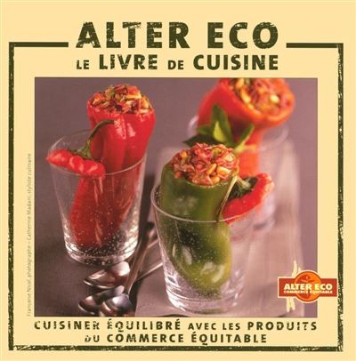 Alter Eco, le livre de cuisine : Cuisiner équilibré avec les produits du commerce équitable