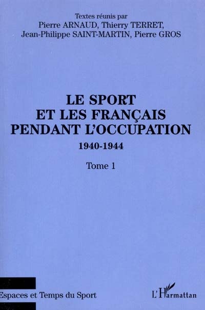 LE SPORT ET LES FRANÇAIS PENDANT L'OCCUPATION 1940-1944 : Tome 1