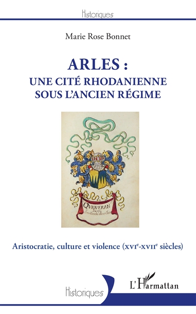 Arles : une cité rhodanienne sous l'Ancien Régime : Aristocratie, culture et violence - (XVIe-XVIIe siècles)