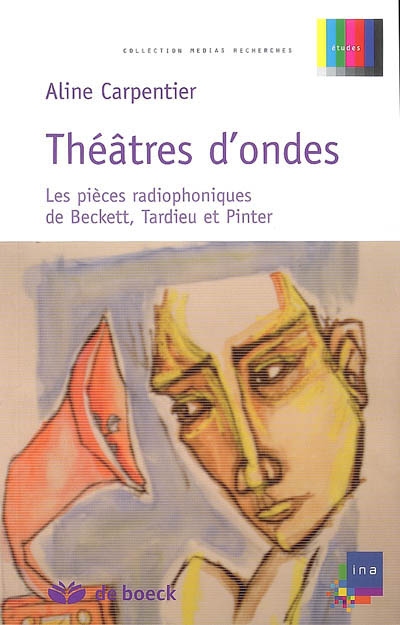 Théâtres d’ondes : Les pièces radiophoniques de Beckett, Tardieu et Pinter