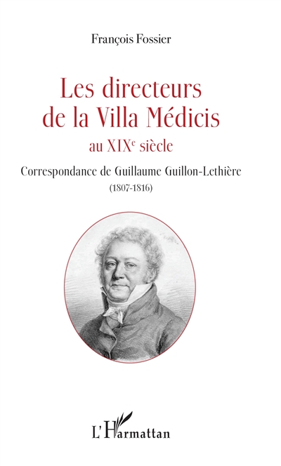 Les directeurs de la Villa Médicis au XIXe siècle : Correspondance de Guillaume Guillon-Lethière (1807-1816)