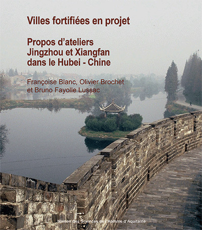 Villes fortifiées en projet : Propos d’ateliers Jingzhou et Xiangfan dans le Hubei