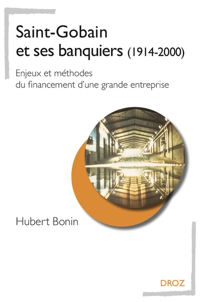 Saint-Gobain et ses banquiers (1914-2000) : Enjeux et méthodes du financement d’une grande entreprise