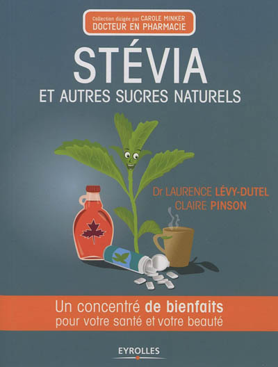 Stévia et autres sucres naturels : Un concentré de bienfaits pour votre santé et votre beauté Ed. 1