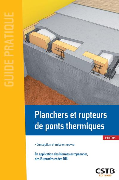 Planchers et rupteurs de ponts thermiques : Conception et mise en oeuvre - En application des Normes européennes, des Eurocodes et des DTU Ed. 3