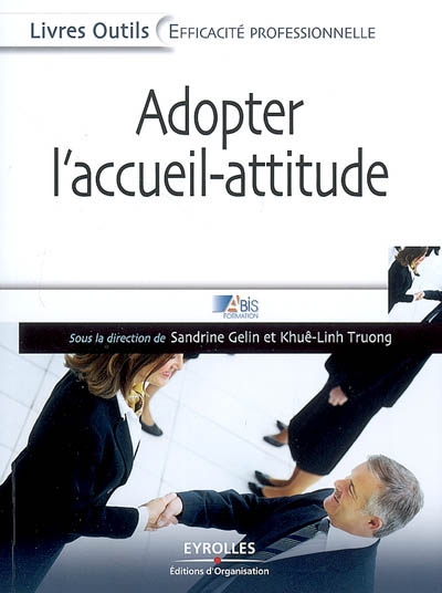 Adopter l'accueil-attitude : Un accueil de professionnel efficace, rapide et bienveillant Ed. 1
