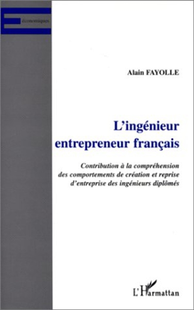 L'INGENIEUR ENTREPRENEUR FRANÇAIS : Contribution à la compréhension des comportements de création et reprise d'entreprise des ingénieurs diplômés