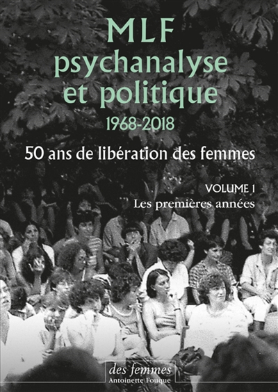 MLF-Psychanalyse et politique 50 ans de libération des femmes : Vol. 1 : Les premières années