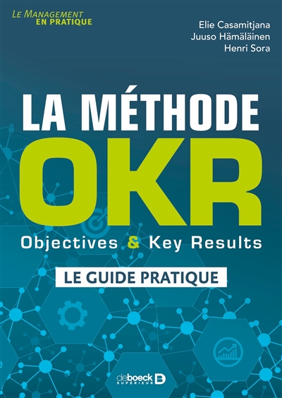 La méthode OKR : Objectives &amp; Key Results : le guide pratique