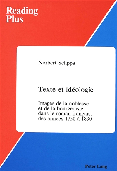 Texte et idéologie : images de la noblesse et de la bourgeoisie dans le roman français, des années 1750 à 1830