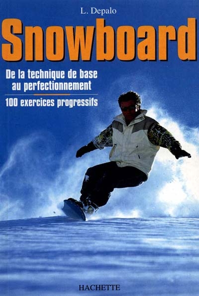 Snowboard : de la technique de base au perfectionnement : 100 exercices progressifs