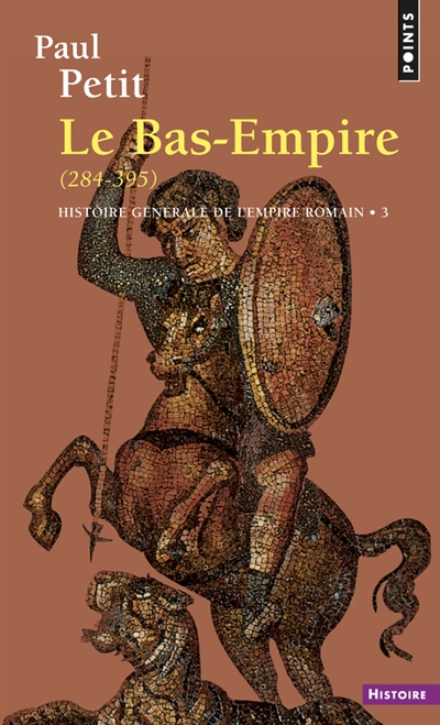 Histoire générale de l'Empire romain. 3 , Le  Bas-Empire 284-395