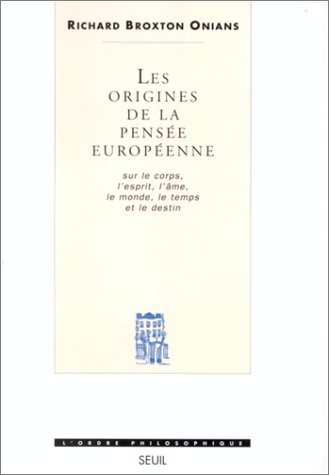 Les origines de la pensée européenne : sur le corps, l'esprit, l'âme, le monde, le temps et le destin...