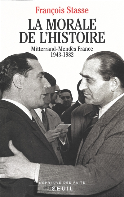 La morale de l'histoire : Mitterand-Mendès France, 1943-1982