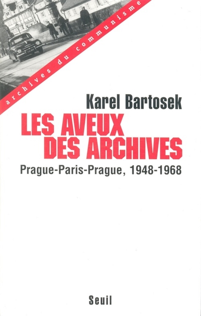 Les aveux des archives : Prague-Paris-Prague, 1948-1968