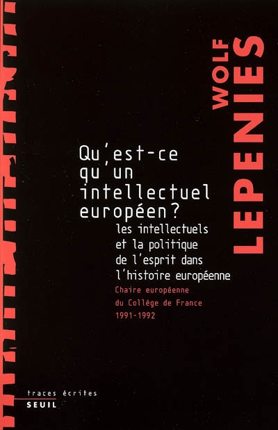 Qu'est-ce qu'un intellectuel européen ? : les intellectuels et la politique de l'esprit dans l'histoire européenne : chaire européenne du Collège de France (1991-1992)