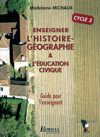 Enseigner l'histoire-géographie & l'éducation civique : cycle 3 : guide pour l'enseignant