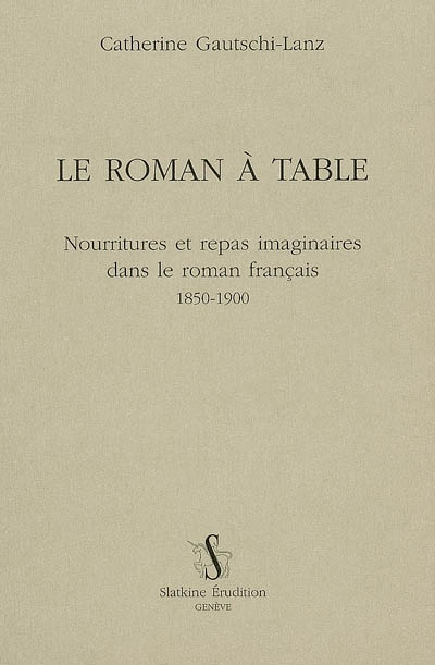 Le roman à table : nourritures et repas imaginaires dans le roman français (1850-1900)