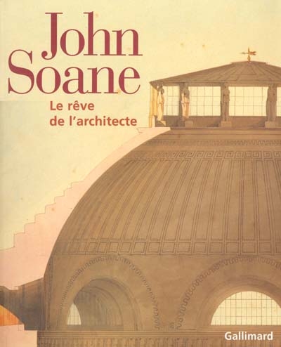 John Soane : le rêve de l'architecte : [exposition, Paris, Musée des monuments français, 26 janvier-16 avril 2001]