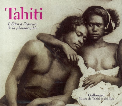 Tahiti : un Eden à l'épreuve de la photographie : une histoire de la photographie à Tahiti et dans les iles (1859-1940)