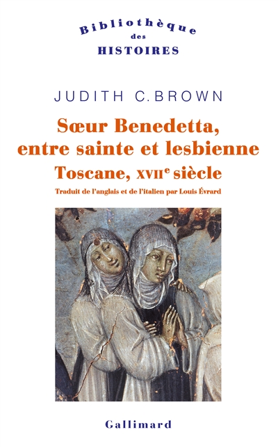 Sœur Benedetta : entre sainte et lesbienne : Toscane, XVIIè siècle