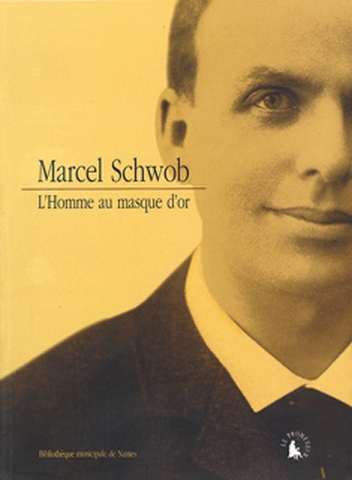 Marcel Schwob : l'homme au masque d'or : [catalogue de l'exposition tenue à la Bibliothèque municipale de Nantes du 6 mars au 3 juin 2006]