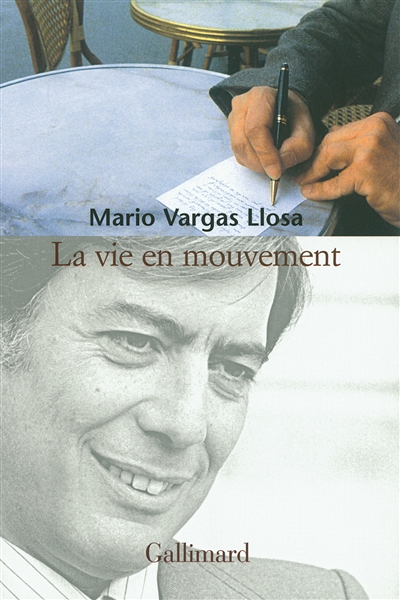 La vie en mouvement suivi de La littérature et le feu Mario Vargas Llosa et la France Traduire Mario Vargas Llosa