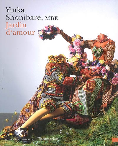 Yinka Shonibare, MBE : Jardin d'amour = Garden of love : [exposition, Paris, Musée du quai Branly, 2 avril-8 juillet 2007]