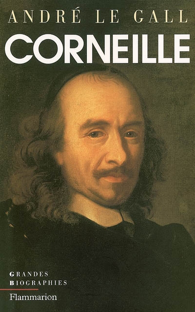 Pierre Corneille en son temps et en son oeuvre : enquête sur un poète de théâtre au XVIIe siècle
