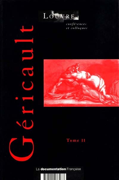 Géricault : Actes du colloque organisé au musée du Louvre et au musée des Beaux-arts de Rouen du 14 au 17 novembre 1991, sous la direction scientifique de Régis Michel