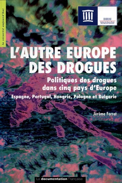L'autre Europe des drogues : politiques des drogues dans cinq pays d'Europe : Espagne, Portugal, Hongrie, Pologne et Bulgarie