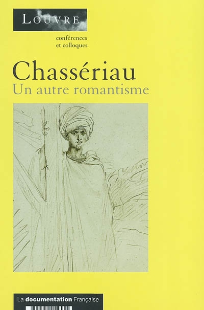 Chassériau, 1819-1856, un autre romantisme : actes du colloque organisé par le Musée du Louvre le 16 mars 2002