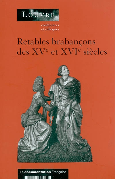 Retables brabançons des XVe et XVIe siècles : actes du colloque organisé par le Musée du Louvre les 18 et 19 mai 2001