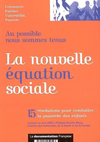 La nouvelle équation sociale, au possible nous somme tenus : 15 résolutions pour combattre la pauvreté des enfants, remises en avril 2005 à Philippe Douste-Blazy, Ministre des solidarités, de la santé et de la famille