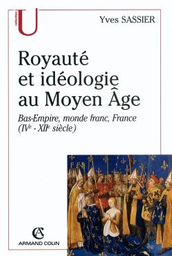 Royauté et idéologie au Moyen Âge : Bas-empire, monde franc, France (IV°-XII° siècle)