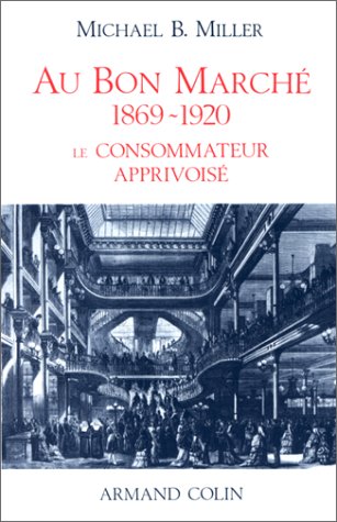Au Bon Marché : 1869-1920 : le consommateur apprivoisé