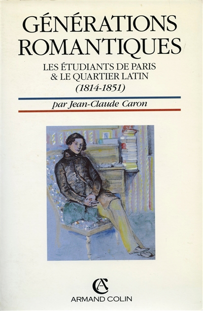 Générations romantiques : les étudiants de Paris et le Quartier latin, 1814-1851