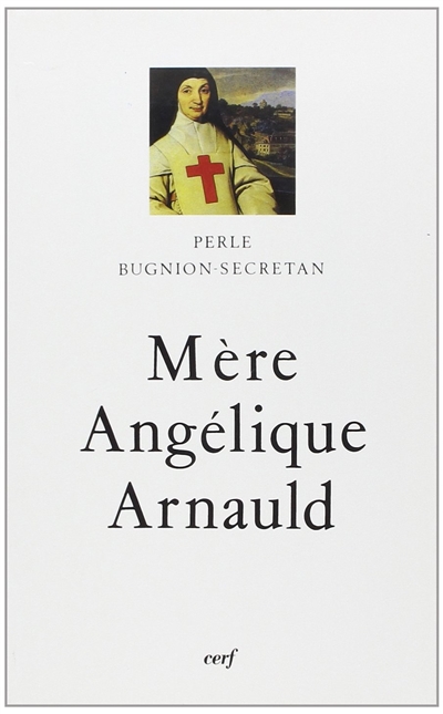La Mère Angélique Arnauld : 1591-1661