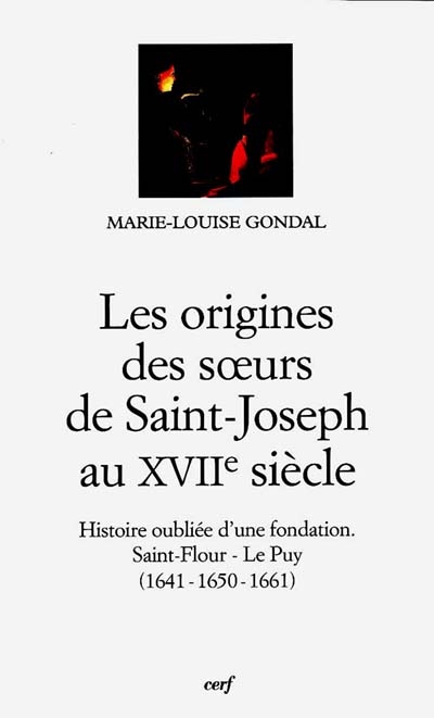 Les origines des Sœurs de Saint-Joseph au XVIIe siècle : histoire oubliée d'une fondation : Saint-Flour-Le Puy, 1641-1650-1661