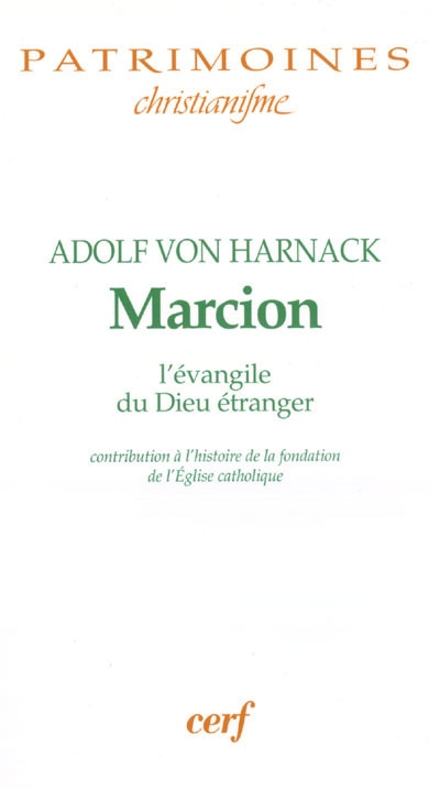 Marcion : l'évangile du Dieu étranger : une monographie sur l'histoire de la fondation de l'Église catholique avec un essai Marcion depuis Harnack