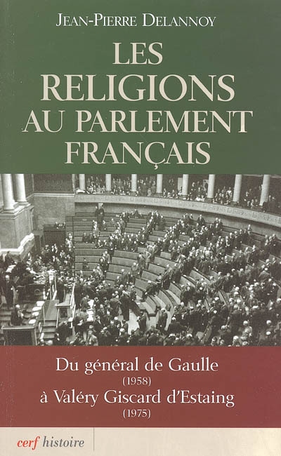 Les religions au parlement français : du général de Gaulle, 1958, à Valéry Giscard d'Estaing, 1975