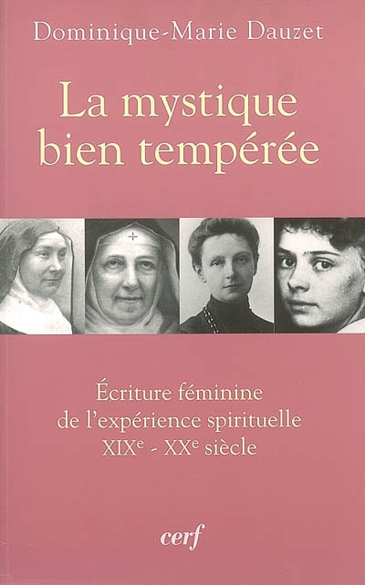 La mystique bien tempérée : écriture féminine de l'expérience spirituelle, XIXe-XXe siècle