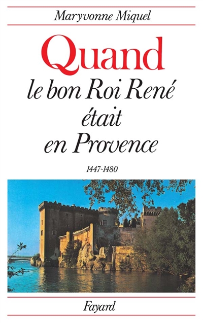 Quand le bon roi René était en Provence : 1447-1480