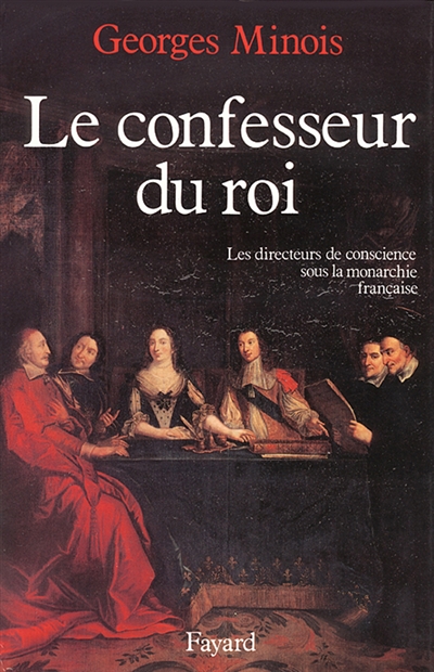 Le Confesseur du roi : les directeurs de conscience sous la monarchie française