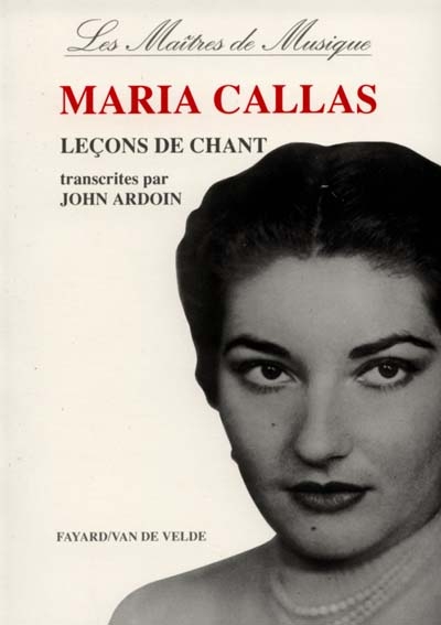 Maria Callas : leçons de chant : master classes à la Julliard school, 1971-1972