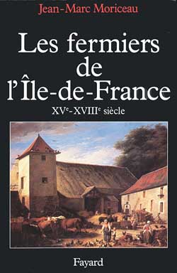 Les Fermiers de l'Ile-de-France : l'ascension d'un patronat agricole (XVe-XVIIIe siècle)