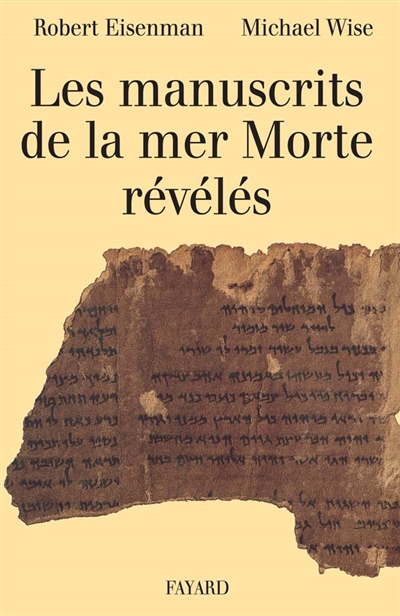 Les manuscrits de la Mer Morte révélés : choix, traduction et interprétation de 50 textes clefs inédits