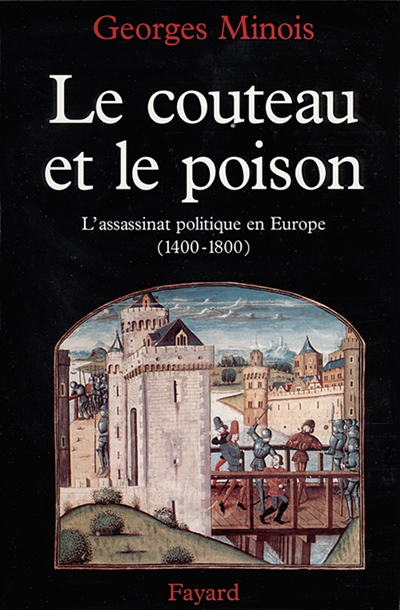 Le couteau et le poison : l'assassinat politique en Europe : 1400-1800